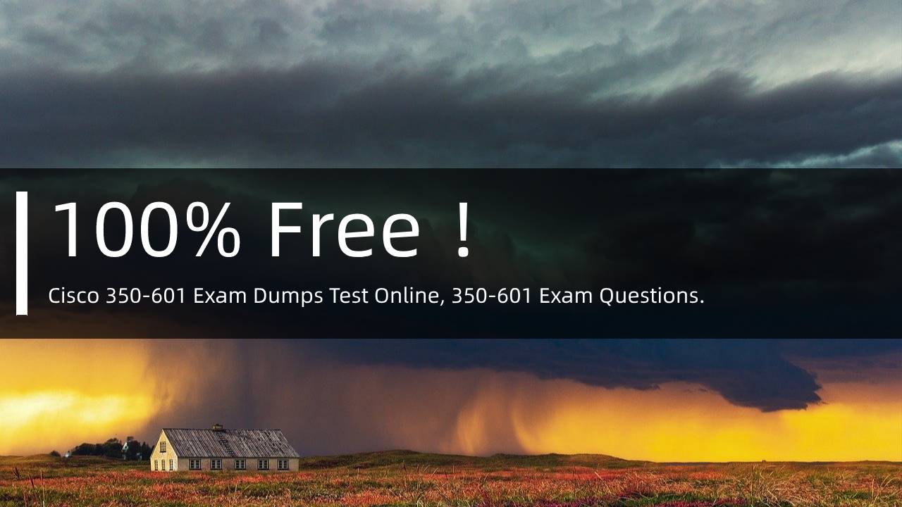 Free Cisco 350-601 Exam Dumps Test Online, Free Real 350-601 Exam Questions